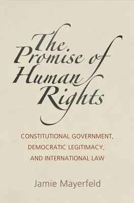 La promesa de los derechos humanos: Gobierno constitucional, legitimidad democrática y Derecho internacional - The Promise of Human Rights: Constitutional Government, Democratic Legitimacy, and International Law