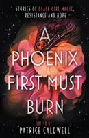 Phoenix First Must Burn - Historias de magia, resistencia y esperanza de las chicas negras - Phoenix First Must Burn - Stories of Black Girl Magic, Resistance and Hope