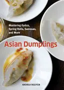 Dumplings Asiáticos: Cómo dominar las gyozas, los rollitos de primavera, las samosas y mucho más [A Cookbook] - Asian Dumplings: Mastering Gyoza, Spring Rolls, Samosas, and More [A Cookbook]