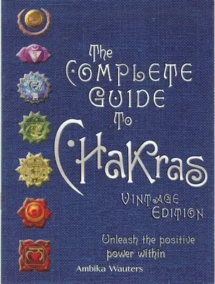 La Guía Completa de los Chakras: Desata el Poder Positivo Interior - The Complete Guide to Chakras: Unleash the Positive Power Within