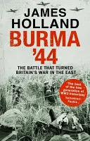 Birmania '44 - La batalla que cambió la guerra de Gran Bretaña en el Este - Burma '44 - The Battle That Turned Britain's War in the East