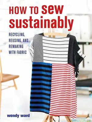 Cómo coser de forma sostenible: Reciclar, reutilizar y rehacer con tela - How to Sew Sustainably: Recycling, Reusing, and Remaking with Fabric