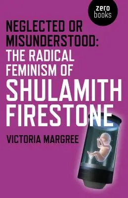 Neglected or Misunderstood: El feminismo radical de Shulamith Firestone - Neglected or Misunderstood: The Radical Feminism of Shulamith Firestone