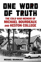 Una palabra de verdad - Memorias de la Guerra Fría de Michael Bourdeaux y el Keston College - One Word of Truth - The Cold War Memoir of Michael Bourdeaux and Keston College