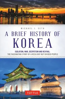 Breve historia de Corea: Aislamiento, guerra, despotismo y renacimiento: la fascinante historia de un pueblo resistente pero dividido - A Brief History of Korea: Isolation, War, Despotism and Revival: The Fascinating Story of a Resilient But Divided People