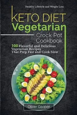 La dieta ceto vegetariana Crock Pot Cookbook: 100 recetas vegetarianas sabrosas y deliciosas que se preparan rápido y se cocinan despacio Estilo de vida saludable y pérdida de peso - Keto Diet Vegetarian Crock Pot Cookbook: 100 Flavorful and Delicious Vegetarian Recipes That Prep Fast and Cook Slow Healthy Lifestyle and Weight Loss