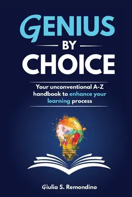 Genius by Choice: Su manual no convencional de la A a la Z para mejorar su proceso de aprendizaje - Genius by Choice: Your unconventional A-Z handbook to enhance your learning process