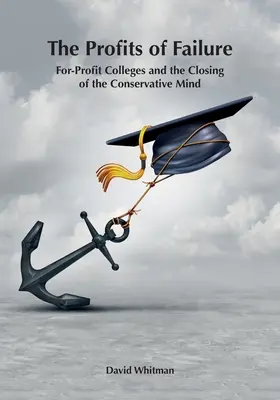 Los beneficios del fracaso: Las universidades con ánimo de lucro y el cierre de la mente conservadora - The Profits of Failure: For-Profit Colleges and the Closing of the Conservative Mind