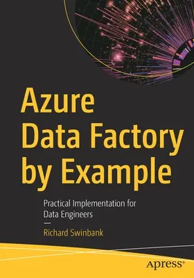 Azure Data Factory con ejemplos: Implementación práctica para ingenieros de datos - Azure Data Factory by Example: Practical Implementation for Data Engineers