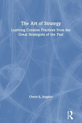 El arte de la estrategia: Aprender prácticas creativas de los grandes estrategas del pasado - The Art of Strategy: Learning Creative Practices from the Great Strategists of the Past