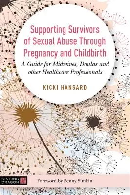 Apoyo a las supervivientes de abusos sexuales durante el embarazo y el parto: Guía para comadronas, doulas y otros profesionales sanitarios - Supporting Survivors of Sexual Abuse Through Pregnancy and Childbirth: A Guide for Midwives, Doulas and Other Healthcare Professionals