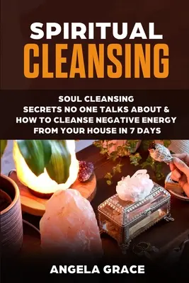 Limpieza Espiritual: Secretos De Limpieza Del Alma De Los Que Nadie Habla Y Cómo Limpiar La Energía Negativa De Tu Casa En 7 Días (Energía Positiva - Spiritual Cleansing: Soul Cleansing Secrets No One Talks About & How To Cleanse Negative Energy From Your House In 7 Days (Positive Energy