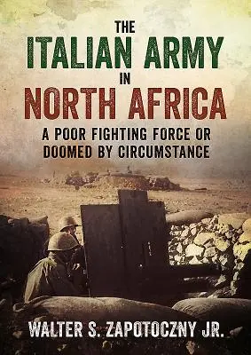 El Ejército Italiano en el Norte de África: Una fuerza de combate pobre o condenada por las circunstancias - The Italian Army in North Africa: A Poor Fighting Force or Doomed by Circumstance