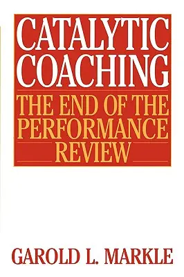 Catalytic Coaching Catalytic Coaching: El fin de la evaluación del rendimiento el fin de la evaluación del rendimiento - Catalytic Coaching Catalytic Coaching: The End of the Performance Review the End of the Performance Review