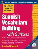 Practice Makes Perfect: Vocabulario en español con sufijos - Practice Makes Perfect Spanish Vocabulary Building with Suffixes