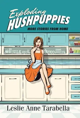 Hushpuppies explosivos: Más historias de casa - Exploding Hushpuppies: More Stories from Home