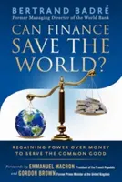 ¿Pueden las finanzas salvar el mundo? Recuperar el poder sobre el dinero para servir al bien común - Can Finance Save the World?: Regaining Power Over Money to Serve the Common Good