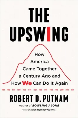 The Upswing: Cómo Estados Unidos se unió hace un siglo y cómo podemos volver a hacerlo - The Upswing: How America Came Together a Century Ago and How We Can Do It Again