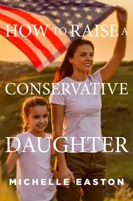 Cómo educar a una hija conservadora - How to Raise a Conservative Daughter