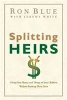 Herederos divididos: Cómo dar su dinero y sus cosas a sus hijos sin arruinarles la vida - Splitting Heirs: Giving Your Money and Things to Your Children Without Ruining Their Lives