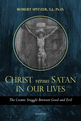 Cristo contra Satanás en nuestra vida cotidiana, Volumen 1: La lucha cósmica entre el bien y el mal - Christ vs. Satan in Our Daily Lives, Volume 1: The Cosmic Struggle Between Good and Evil