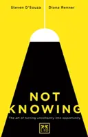 No saber: El arte de convertir la incertidumbre en oportunidad - Not Knowing: The Art of Turning Uncertainity Into Opportunity