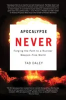 Apocalypse Never: Forjando el camino hacia un mundo libre de armas nucleares - Apocalypse Never: Forging the Path to a Nuclear Weapon-Free World