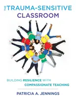 El aula sensible al trauma: Desarrollar la resiliencia mediante la enseñanza compasiva - The Trauma-Sensitive Classroom: Building Resilience with Compassionate Teaching