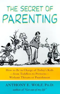 El secreto de la paternidad: Cómo hacerse cargo de los niños de hoy -desde los más pequeños hasta los preadolescentes- sin amenazas ni castigos - The Secret of Parenting: How to Be in Charge of Today's Kids--From Toddlers to Preteens--Without Threats or Punishment