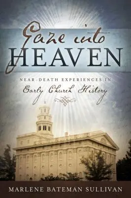 La mirada al cielo: Experiencias cercanas a la muerte en la historia de la Iglesia primitiva - Gaze Into Heaven: Near-Death Experiences in Early Church History