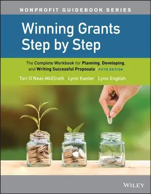 Ganar subvenciones paso a paso: El libro de trabajo completo para planificar, desarrollar y redactar propuestas con éxito - Winning Grants Step by Step: The Complete Workbook for Planning, Developing, and Writing Successful Proposals