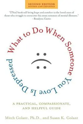 Qué hacer cuando un ser querido está deprimido: Una guía práctica, compasiva y útil - What to Do When Someone You Love Is Depressed: A Practical, Compassionate, and Helpful Guide