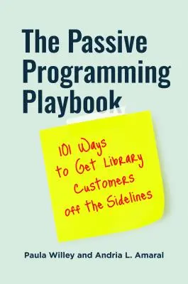 El libro de jugadas de la programación pasiva: 101 maneras de sacar a los clientes de la biblioteca de los márgenes - The Passive Programming Playbook: 101 Ways to Get Library Customers off the Sidelines