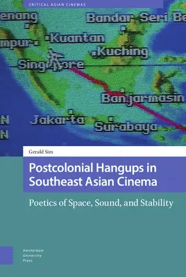 Postcolonial Hangups in Southeast Asian Cinema: Poéticas del espacio, el sonido y la estabilidad - Postcolonial Hangups in Southeast Asian Cinema: Poetics of Space, Sound, and Stability