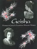 Geisha: Las mujeres del mundo de las flores y los sauces de Japón - Geisha: Women of Japan's Flower & Willow World