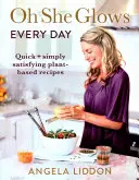 Oh She Glows Every Day - Recetas a base de plantas rápidas y sencillas de preparar - Oh She Glows Every Day - Quick and simply satisfying plant-based recipes