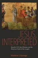 Jesús, interpretado: Benedicto XVI, Bart Ehrman y la verdad histórica de los Evangelios - Jesus, Interpreted: Benedict XVI, Bart Ehrman, and the Historical Truth of the Gospels