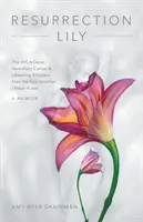 Resurrection Lily: El gen Brca, el cáncer hereditario y los susurros salvavidas de la abuela que nunca conocí - Resurrection Lily: The Brca Gene, Hereditary Cancer & Lifesaving Whispers from the Grandmother I Never Knew