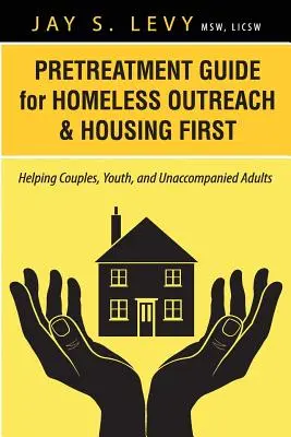 Guía de pretratamiento para el acercamiento a los sin techo y Housing First: Ayuda a parejas, jóvenes y adultos no acompañados - Pretreatment Guide for Homeless Outreach & Housing First: Helping Couples, Youth, and Unaccompanied Adults