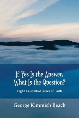 Si la respuesta es sí, ¿cuál es la pregunta? Ocho cuestiones existenciales de la fe - If Yes is the Answer, What is the Question? Eight Existential Issues of Faith