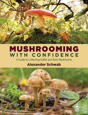 Mushrooming with Confidence: Guía para la recolección de setas comestibles y sabrosas - Mushrooming with Confidence: A Guide to Collecting Edible and Tasty Mushrooms