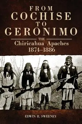 De Cochise a Gerónimo: Los apaches chiricahuas, 1874-1886 - From Cochise to Geronimo: The Chiricahua Apaches, 1874-1886