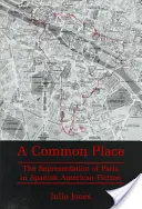 Lugar común - La representación de París en la ficción hispanoamericana - Common Place - The Representation of Paris in Spanish American Fiction