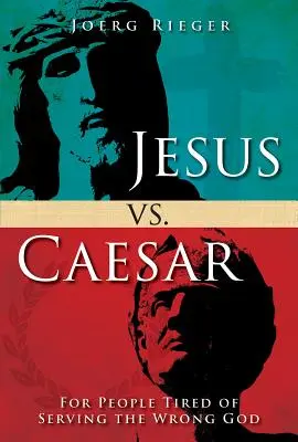 Jesús contra el César: Para gente cansada de servir al Dios equivocado - Jesus vs. Caesar: For People Tired of Serving the Wrong God