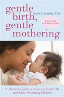 Parto suave, maternidad suave: Guía médica para el parto natural y las primeras opciones de crianza suave - Gentle Birth, Gentle Mothering: A Doctor's Guide to Natural Childbirth and Gentle Early Parenting Choices