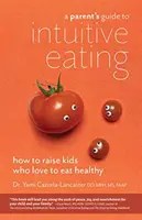 Guía para padres sobre la alimentación intuitiva: Cómo criar niños a los que les gusta comer sano - A Parent's Guide to Intuitive Eating: How to Raise Kids Who Love to Eat Healthy