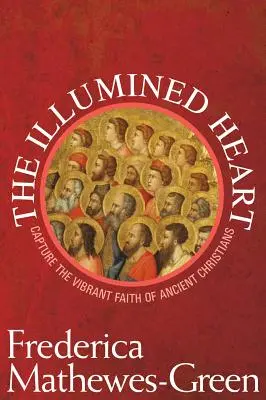 Corazón iluminado: Captar la fe vibrante de los antiguos cristianos - Illumined Heart: Capture the Vibrant Faith of the Ancient Christians