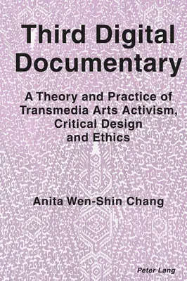 Tercer documental digital: teoría y práctica de las artes transmedia Activismo, diseño crítico y ética - Third Digital Documentary; A Theory and Practice of Transmedia Arts Activism, Critical Design and Ethics