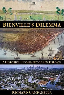 El dilema de Bienville: Geografía histórica de Nueva Orleans - Bienville's Dilemma: A Historical Geography of New Orleans