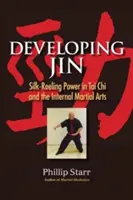 Desarrollando Jin: El poder del devanado de la seda en el Tai Chi y las artes marciales internas - Developing Jin: Silk-Reeling Power in Tai Chi and the Internal Martial Arts